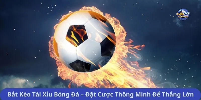 Bắt Kèo Tài Xỉu Bóng Đá – Đặt Cược Thông Minh Để Thắng Lớn