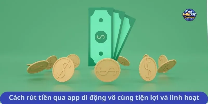 Cách rút tiền qua app di động vô cùng tiện lợi và linh hoạt