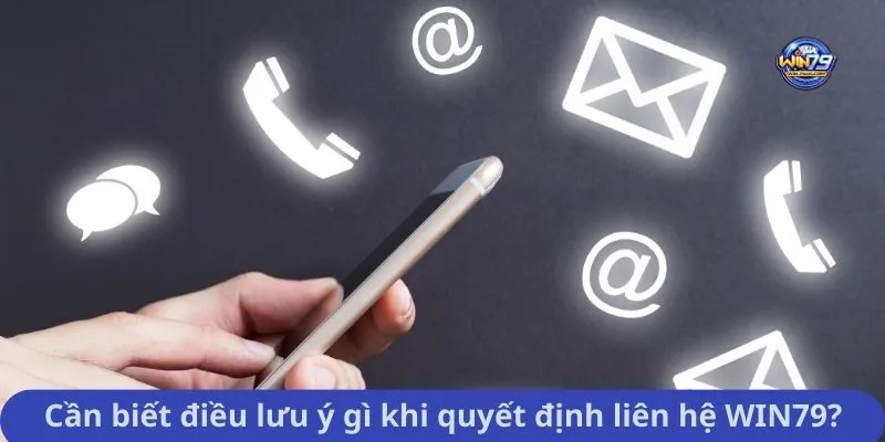 Cần biết điều lưu ý gì khi quyết định liên hệ WIN79?