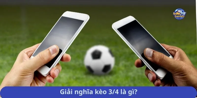 Giải nghĩa kèo 3/4 là gì?