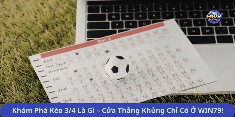 Khám Phá Kèo 3/4 Là Gì – Cửa Thắng Khủng Chỉ Có Ở WIN79!