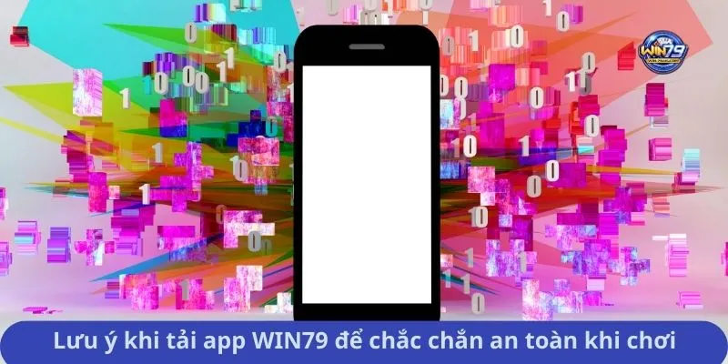 Lưu ý khi tải app WIN79 để chắc chắn an toàn khi chơi