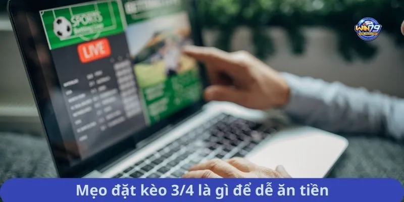 Mẹo đặt kèo 3/4 là gì để dễ ăn tiền