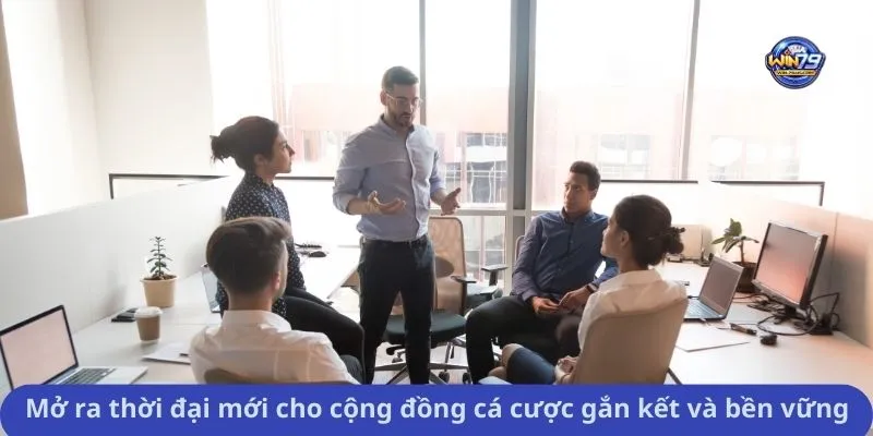 Mở ra thời đại mới cho cộng đồng cá cược gắn kết và bền vững