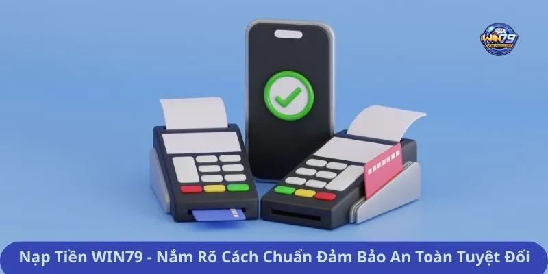 Nạp Tiền WIN79 - Nắm Rõ Cách Chuẩn Đảm Bảo An Toàn Tuyệt Đối